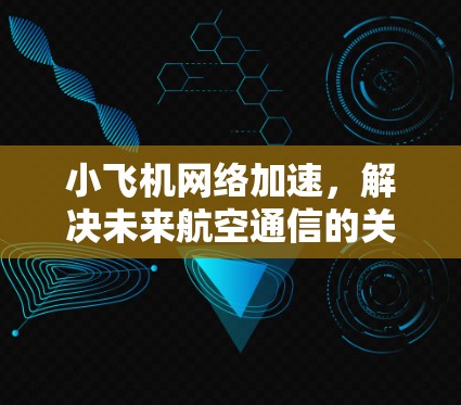 小飞机网络加速,解决未来航空通信的关键 小飞机网络加速,解决未来航空通信的关键