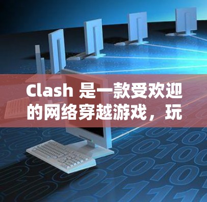 Clash 是一款受欢迎的网络穿越游戏,玩家可以在虚拟世界中冒险、战斗和交朋友。以下是 Clash 的安装指南,涵盖了 Windows、macOS 和 Linux 用户 Clash 是一款受欢迎的网络穿越游戏,玩家可以在虚拟世界中冒险、战斗和交朋友。以下是 Clash 的安装指南,涵盖了 Windows、macOS 和 Linux 用户