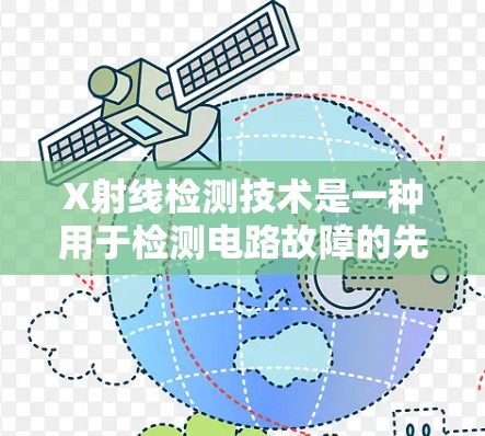 X射线检测技术是一种用于检测电路故障的先进方法,广泛应用于工业和电子设备中。以下是关于X射线检测的详细介绍 X射线检测技术是一种用于检测电路故障的先进方法,广泛应用于工业和电子设备中。以下是关于X射线检测的详细介绍