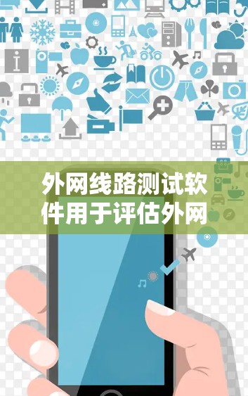 外网线路测试软件用于评估外网连接的质量，包括延迟、带宽和丢包情况。以下是适合不同需求的工具推荐