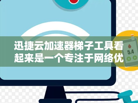 迅捷云加速器梯子工具看起来是一个专注于网络优化和自动化任务的工具，可能用于云环境中的加速、测试或数据处理。以下是对该工具的详细分析和建议