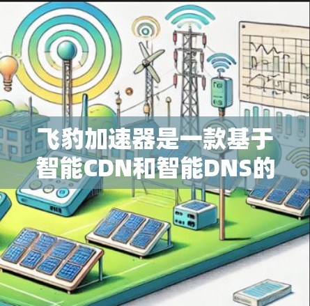 飞豹加速器是一款基于智能CDN和智能DNS的网络加速器，能够显著提升网络访问速度和稳定性，尤其适用于游戏、视频流等高带宽需求的场景