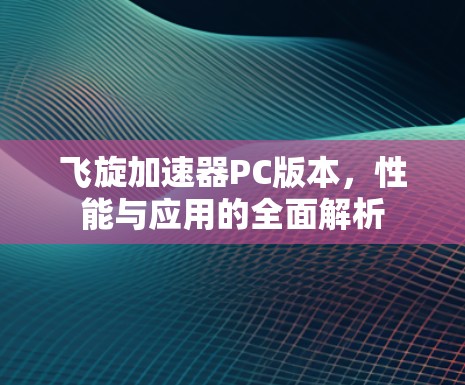 飞旋加速器PC版本，性能与应用的全面解析