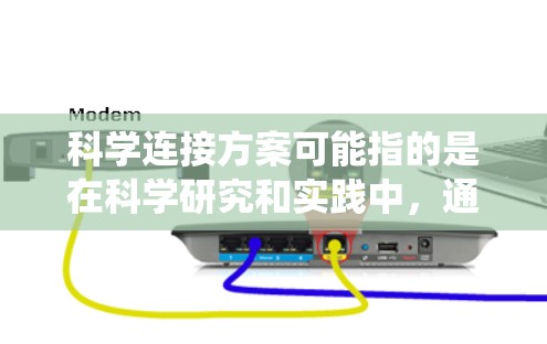 科学连接方案可能指的是在科学研究和实践中，通过系统化的方法连接不同的科学知识、技术手段、研究对象或实践目标的策略。这种连接方案的目的是为了促进科学研究的深度、广度和协同性，推动科学发现和技术创新