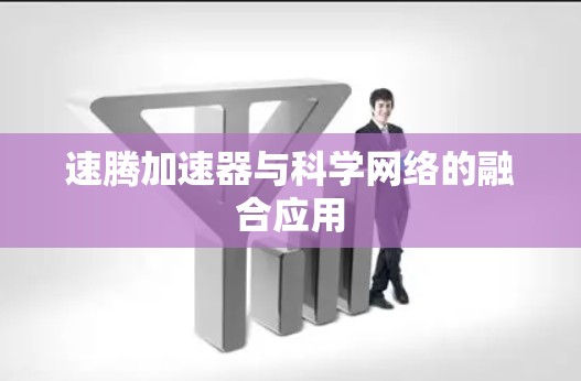 速腾加速器与科学网络的融合应用 速腾加速器与科学网络的融合应用