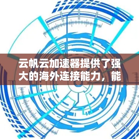 云帆云加速器提供了强大的海外连接能力,能够有效支持跨国数据传输和多云环境下的资源整合。以下是关于云帆云加速器海外连接的详细信息 云帆云加速器提供了强大的海外连接能力,能够有效支持跨国数据传输和多云环境下的资源整合。以下是关于云帆云加速器海外连接的详细信息
