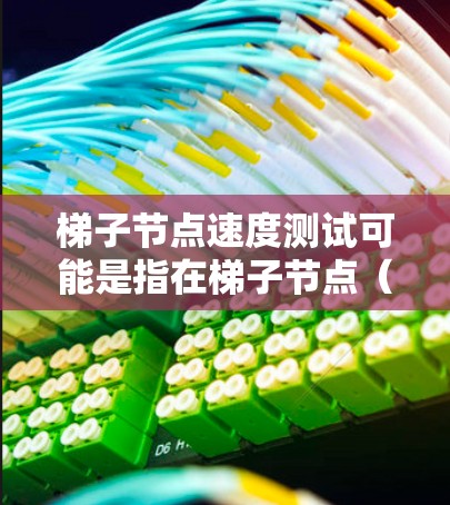 梯子节点速度测试可能是指在梯子节点(通常指数据中心或云计算中的负载均衡和流量管理服务器)进行的性能测试,用于测量梯子节点的处理速度、延迟或带宽能力 梯子节点速度测试可能是指在梯子节点(通常指数据中心或云计算中的负载均衡和流量管理服务器)进行的性能测试,用于测量梯子节点的处理速度、延迟或带宽能力