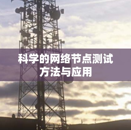 科学的网络节点测试方法与应用 科学的网络节点测试方法与应用