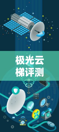 极光云梯评测,性能与稳定性的双重考验 极光云梯评测,性能与稳定性的双重考验