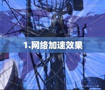 1.网络加速效果 1.网络加速效果