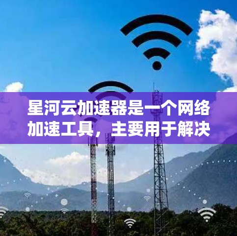 星河云加速器是一个网络加速工具,主要用于解决国内用户访问一些国际网站或服务时的速度问题。由于国内网络对某些国际资源有访问限制,星河云加速器可以帮助用户绕过这些限制,实现加速访问 星河云加速器是一个网络加速工具,主要用于解决国内用户访问一些国际网站或服务时的速度问题。由于国内网络对某些国际资源有访问限制,星河云加速器可以帮助用户绕过这些限制,实现加速访问