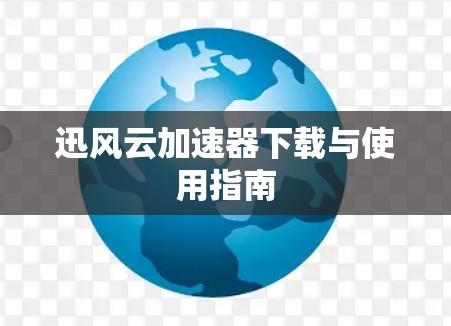 迅风云加速器下载与使用指南 迅风云加速器下载与使用指南