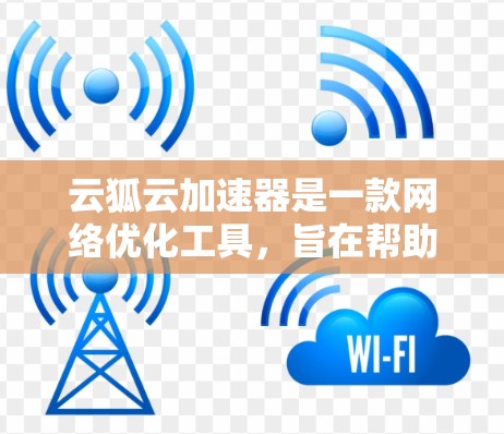 云狐云加速器是一款网络优化工具,旨在帮助用户加快网络速度、降低延迟和提高网络稳定性。虽然我无法直接提供下载链接或安装步骤,但以下是一些可能对你有用的信息和建议 云狐云加速器是一款网络优化工具,旨在帮助用户加快网络速度、降低延迟和提高网络稳定性。虽然我无法直接提供下载链接或安装步骤,但以下是一些可能对你有用的信息和建议