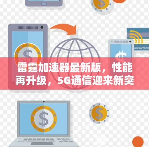 雷霆加速器最新版,性能再升级,5G通信迎来新突破 雷霆加速器最新版,性能再升级,5G通信迎来新突破