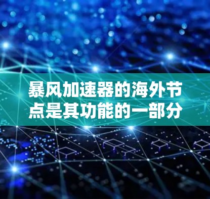 暴风加速器的海外节点是其功能的一部分,旨在为用户提供更高的隐私和网络自由度。以下是关于海外节点的详细分析和建议 暴风加速器的海外节点是其功能的一部分,旨在为用户提供更高的隐私和网络自由度。以下是关于海外节点的详细分析和建议