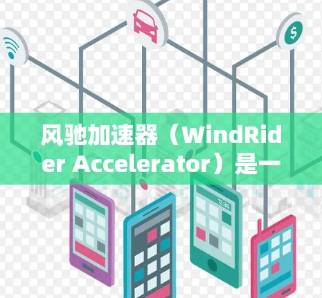 风驰加速器(WindRider Accelerator)是一款专为数据传输和计算任务加速设计的高性能设备,通常用于需要快速处理大量数据或加速网络连接的场景。以下是一些关于风驰加速器的评测和分析方向 风驰加速器(WindRider Accelerator)是一款专为数据传输和计算任务加速设计的高性能设备,通常用于需要快速处理大量数据或加速网络连接的场景。以下是一些关于风驰加速器的评测和分析方向
