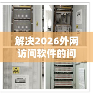 解决2026外网访问软件的问题,需要系统地检查和排除多个潜在因素。以下是一个有条理的解决步骤,帮助您逐步排查并解决问题 解决2026外网访问软件的问题,需要系统地检查和排除多个潜在因素。以下是一个有条理的解决步骤,帮助您逐步排查并解决问题