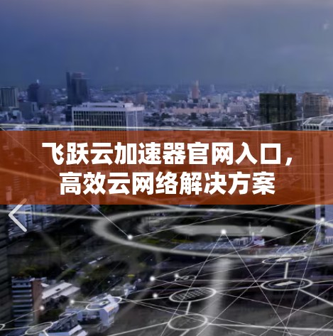 飞跃云加速器官网入口，高效云网络解决方案