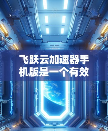飞跃云加速器手机版是一个有效的网络优化工具,能够显著提升手机在网络不佳情况下的使用体验。以下是对飞跃云加速器手机版的详细分析和使用建议 飞跃云加速器手机版是一个有效的网络优化工具,能够显著提升手机在网络不佳情况下的使用体验。以下是对飞跃云加速器手机版的详细分析和使用建议