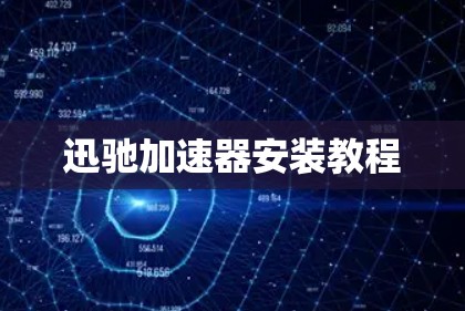迅驰加速器安装教程 迅驰加速器安装教程