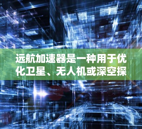 远航加速器是一种用于优化卫星、无人机或深空探测等远程通信系统的技术。全球节点是指在全球范围内部署的加速器节点,它们协同工作,以减少数据传输延迟,提高通信效率 远航加速器是一种用于优化卫星、无人机或深空探测等远程通信系统的技术。全球节点是指在全球范围内部署的加速器节点,它们协同工作,以减少数据传输延迟,提高通信效率