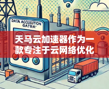 天马云加速器作为一款专注于云网络优化的工具,能够通过多种技术手段提升网络性能,改善用户体验。以下是对其网络优化的详细总结 天马云加速器作为一款专注于云网络优化的工具,能够通过多种技术手段提升网络性能,改善用户体验。以下是对其网络优化的详细总结