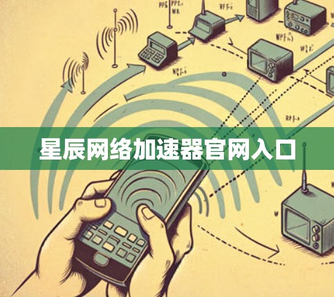 星辰网络加速器官网入口 星辰网络加速器官网入口