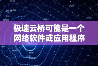极速云桥可能是一个网络软件或应用程序,专门用于快速连接或传输数据。由于极速云桥可能有多种功能或用途,具体使用方法可能因版本或功能需求而有所不同 极速云桥可能是一个网络软件或应用程序,专门用于快速连接或传输数据。由于极速云桥可能有多种功能或用途,具体使用方法可能因版本或功能需求而有所不同