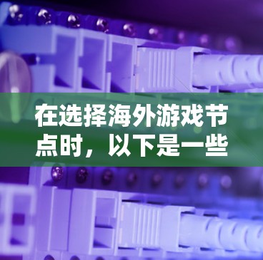 在选择海外游戏节点时,以下是一些关键因素和推荐的节点提供商,帮助您找到最适合的服务 在选择海外游戏节点时,以下是一些关键因素和推荐的节点提供商,帮助您找到最适合的服务