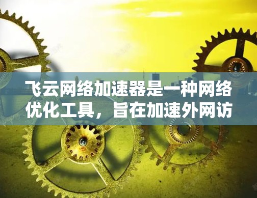 飞云网络加速器是一种网络优化工具,旨在加速外网访问速度,通常用于企业内部网络(内网)向外网(互联网或云服务)访问数据、应用或服务时,解决延迟和带宽不足的问题 飞云网络加速器是一种网络优化工具,旨在加速外网访问速度,通常用于企业内部网络(内网)向外网(互联网或云服务)访问数据、应用或服务时,解决延迟和带宽不足的问题