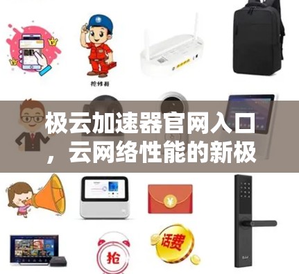 极云加速器官网入口，云网络性能的新极端