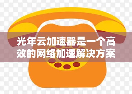 光年云加速器是一个高效的网络加速解决方案,专为PC端设计,能够显著提升网络连接速度,特别是在访问国内和国际网站方面表现优异。以下是对光年云加速器的详细分析 光年云加速器是一个高效的网络加速解决方案,专为PC端设计,能够显著提升网络连接速度,特别是在访问国内和国际网站方面表现优异。以下是对光年云加速器的详细分析