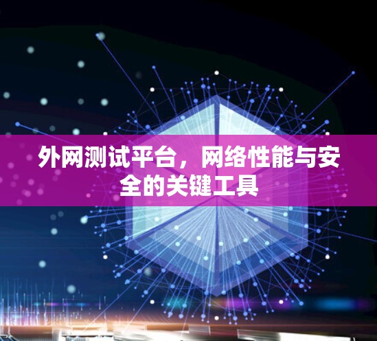 外网测试平台，网络性能与安全的关键工具
