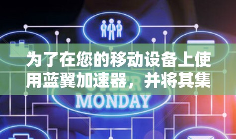 为了在您的移动设备上使用蓝翼加速器，并将其集成到您的应用程序中，请按照以下步骤操作