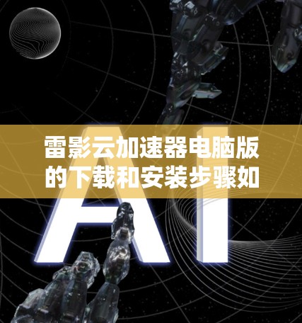 雷影云加速器电脑版的下载和安装步骤如下