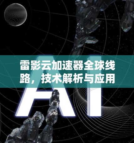 雷影云加速器全球线路，技术解析与应用潜力