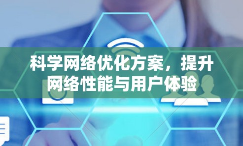 科学网络优化方案,提升网络性能与用户体验 科学网络优化方案,提升网络性能与用户体验