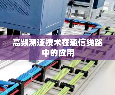 高频测速技术在通信线路中的应用 高频测速技术在通信线路中的应用