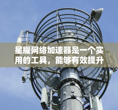 星耀网络加速器是一个实用的工具,能够有效提升访问国内网站的速度。以下是使用星耀网络加速器的分步指南 星耀网络加速器是一个实用的工具,能够有效提升访问国内网站的速度。以下是使用星耀网络加速器的分步指南