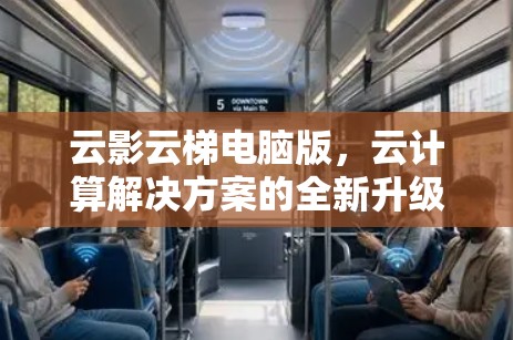 云影云梯电脑版,云计算解决方案的全新升级 云影云梯电脑版,云计算解决方案的全新升级