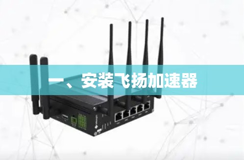 一、安装飞扬加速器 一、安装飞扬加速器