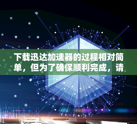 下载迅达加速器的过程相对简单,但为了确保顺利完成,请按照以下步骤操作 下载迅达加速器的过程相对简单,但为了确保顺利完成,请按照以下步骤操作