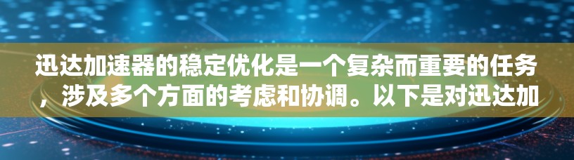 迅达加速器的稳定优化是一个复杂而重要的任务，涉及多个方面的考虑和协调。以下是对迅达加速器稳定优化的系统化总结