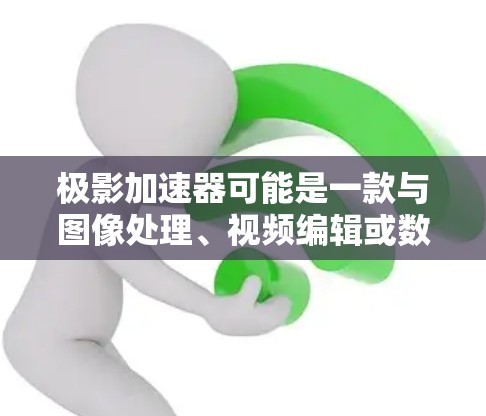 极影加速器可能是一款与图像处理、视频编辑或数据加速相关的软件。如果你需要下载这款软件,请确保从官方网站或可信的来源获取,以确保安全性和合法性 极影加速器可能是一款与图像处理、视频编辑或数据加速相关的软件。如果你需要下载这款软件,请确保从官方网站或可信的来源获取,以确保安全性和合法性