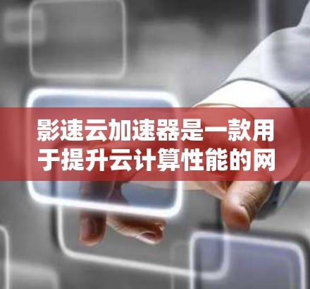 影速云加速器是一款用于提升云计算性能的网络设备,通过多种技术手段优化数据传输效率,降低延迟,节省带宽,并降低运营成本。以下是对影速云加速器的详细分析 影速云加速器是一款用于提升云计算性能的网络设备,通过多种技术手段优化数据传输效率,降低延迟,节省带宽,并降低运营成本。以下是对影速云加速器的详细分析