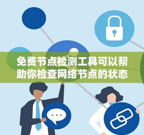 免费节点检测工具可以帮助你检查网络节点的状态、延迟或可达性。以下是一些常用的免费节点检测工具 免费节点检测工具可以帮助你检查网络节点的状态、延迟或可达性。以下是一些常用的免费节点检测工具