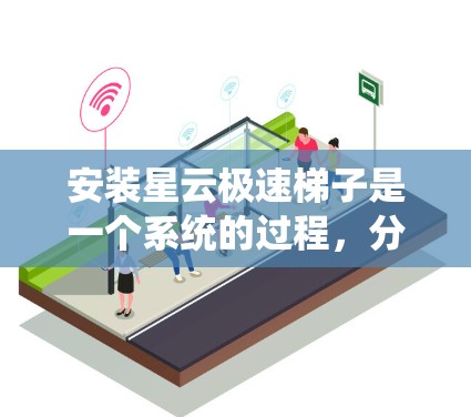 安装星云极速梯子是一个系统的过程,分为几个关键步骤,确保每一步都正确执行。以下是详细的步骤指南 安装星云极速梯子是一个系统的过程,分为几个关键步骤,确保每一步都正确执行。以下是详细的步骤指南