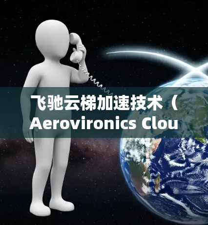 飞驰云梯加速技术(Aerovironics Cloud Accelerator,AeroC)由NVIDIA开发,旨在优化云计算环境中的高性能计算和AI加速。以下是对这一技术的详细总结 飞驰云梯加速技术(Aerovironics Cloud Accelerator,AeroC)由NVIDIA开发,旨在优化云计算环境中的高性能计算和AI加速。以下是对这一技术的详细总结