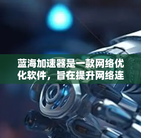 蓝海加速器是一款网络优化软件,旨在提升网络连接速度和稳定性。下面是安装蓝海加速器在电脑上的步骤 蓝海加速器是一款网络优化软件,旨在提升网络连接速度和稳定性。下面是安装蓝海加速器在电脑上的步骤