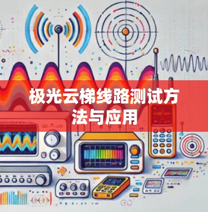 极光云梯线路测试方法与应用 极光云梯线路测试方法与应用